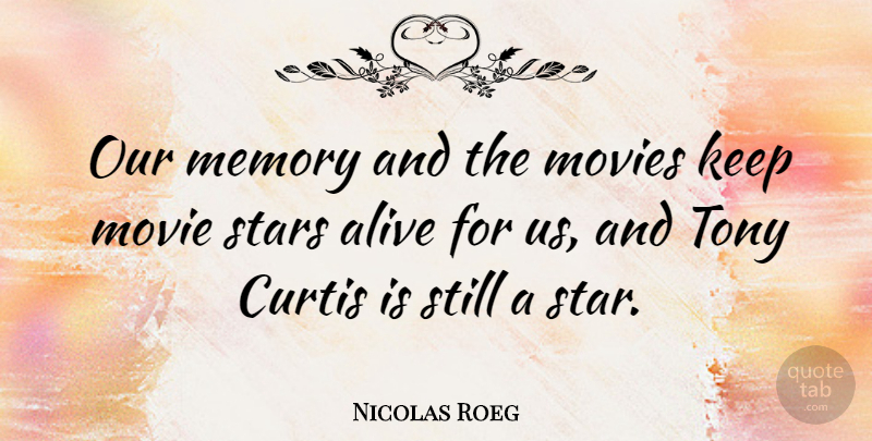 Nicolas Roeg Quote About Alive, Movies, Tony: Our Memory And The Movies...