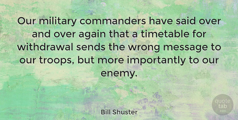 Bill Shuster Quote About Again, Message, Military, Sends, Timetable: Our Military Commanders Have Said...