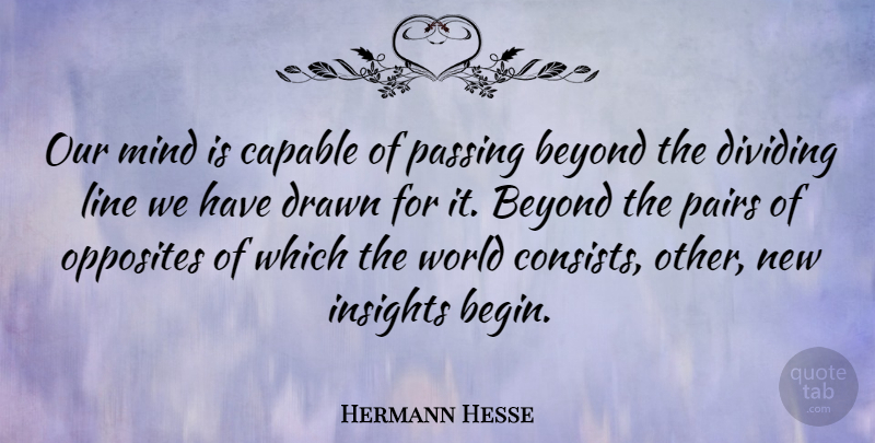 Hermann Hesse Quote About Opposites, Mind, Literature: Our Mind Is Capable Of...