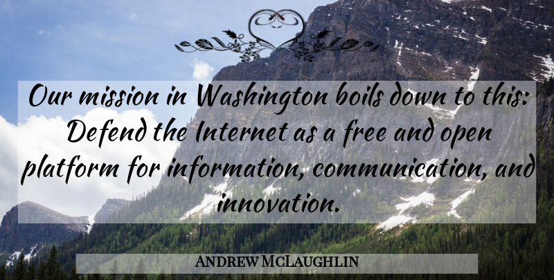 Andrew McLaughlin Quote About Boils, Communication, Defend, Free, Internet: Our Mission In Washington Boils...