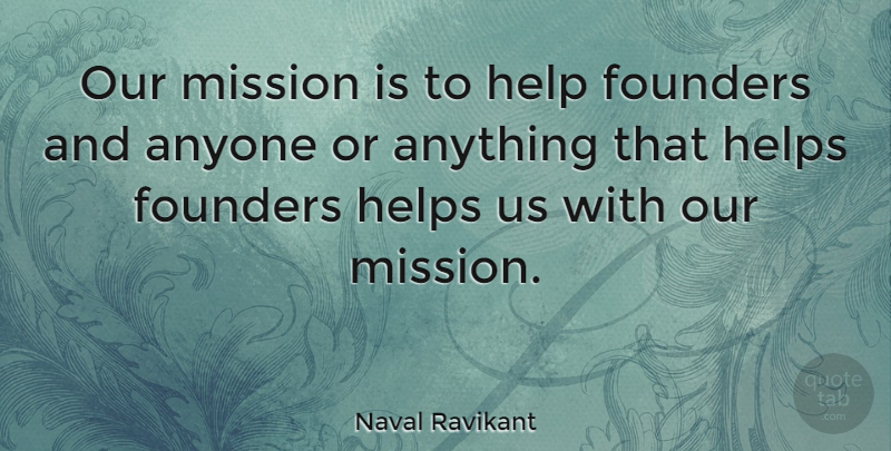Naval Ravikant Quote About Founders, Helps: Our Mission Is To Help...