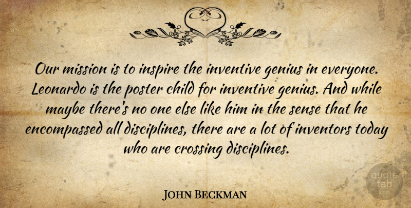 John Beckman Quote About Child, Crossing, Genius, Inspire, Inventive: Our Mission Is To Inspire...