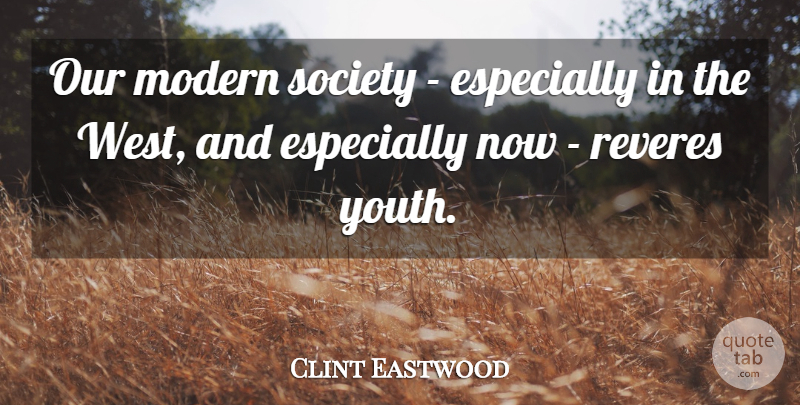 Clint Eastwood Quote About West, Youth, Modern: Our Modern Society Especially In...