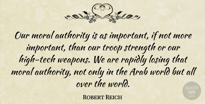Robert Reich Quote About Technology, Important, World: Our Moral Authority Is As...