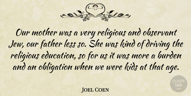 Joel Coen Quote About Age, Burden, Driving, Education, Father: Our Mother Was A Very...