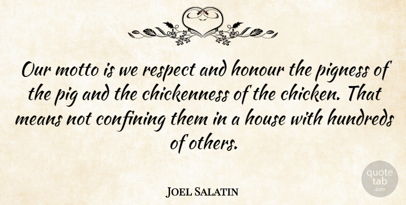 Joel Salatin Quote About Confining, Honour, House, Means, Respect: Our Motto Is We Respect...