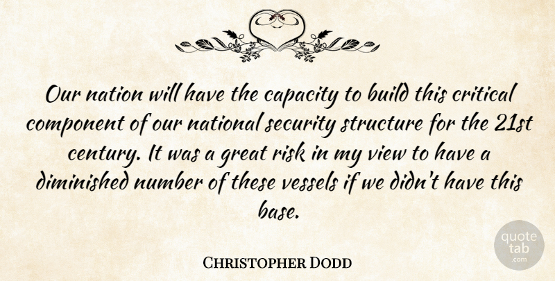 Christopher Dodd Quote About Build, Capacity, Component, Critical, Diminished: Our Nation Will Have The...