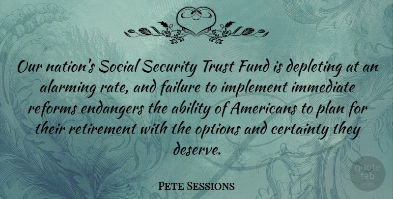 Pete Sessions Quote About Retirement, Reform, Social: Our Nations Social Security Trust...