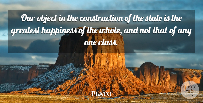 Plato Quote About Depression, Class, Construction: Our Object In The Construction...