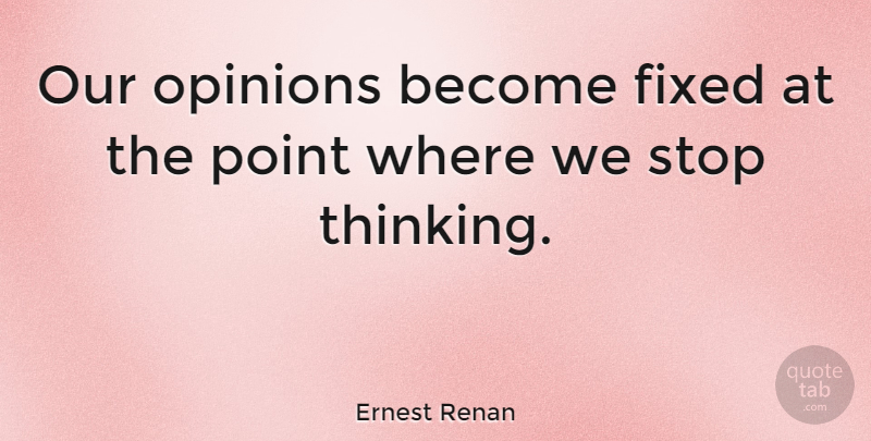Ernest Renan Quote About Thinking, Opinion, Fixed: Our Opinions Become Fixed At...