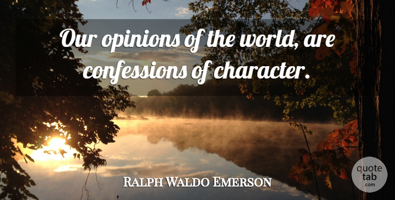 Ralph Waldo Emerson Quote About Character, World, Opinion: Our Opinions Of The World...