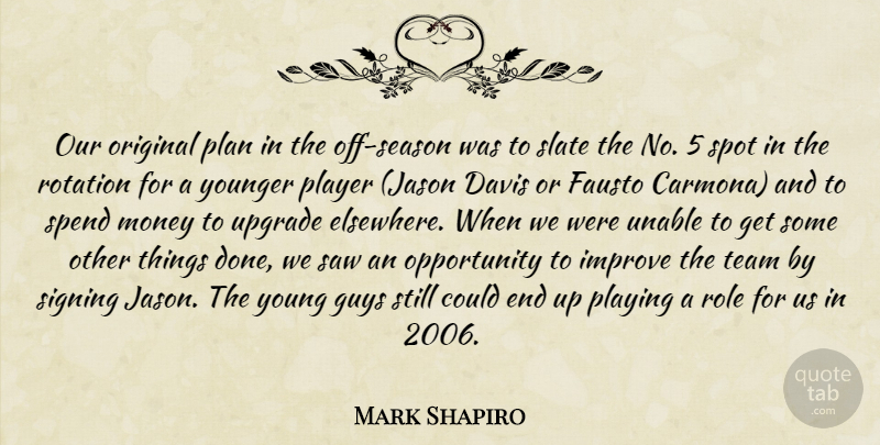 Mark Shapiro Quote About Davis, Guys, Improve, Money, Opportunity: Our Original Plan In The...