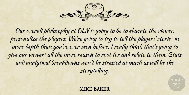 Mike Baker Quote About Analytical, Depth, Educate, Overall, Philosophy: Our Overall Philosophy At Oln...