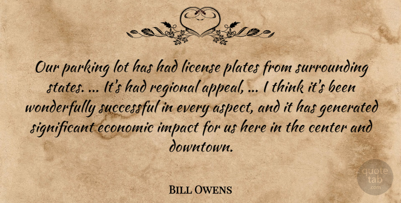 Bill Owens Quote About Center, Economic, Impact, License, Parking: Our Parking Lot Has Had...