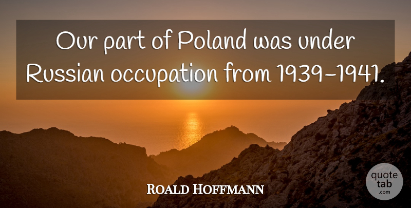 Roald Hoffmann Quote About undefined: Our Part Of Poland Was...