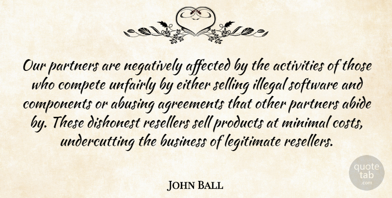 John Ball Quote About Abide, Activities, Affected, Agreements, Business: Our Partners Are Negatively Affected...