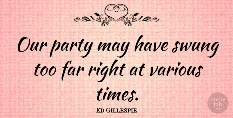 Ed Gillespie Quote About Various: Our Party May Have Swung...