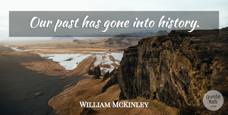 William McKinley Quote About Past, Gone, Our Past: Our Past Has Gone Into...