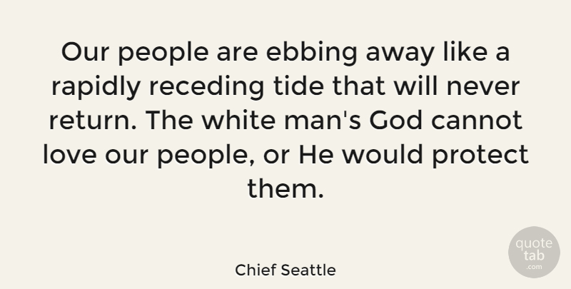 Chief Seattle Quote About Cannot, God, Love, People, Protect: Our People Are Ebbing Away...