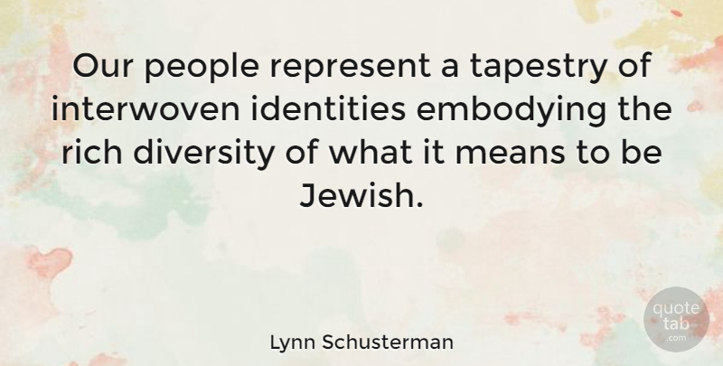 Lynn Schusterman Quote About Identities, Interwoven, Means, People, Represent: Our People Represent A Tapestry...