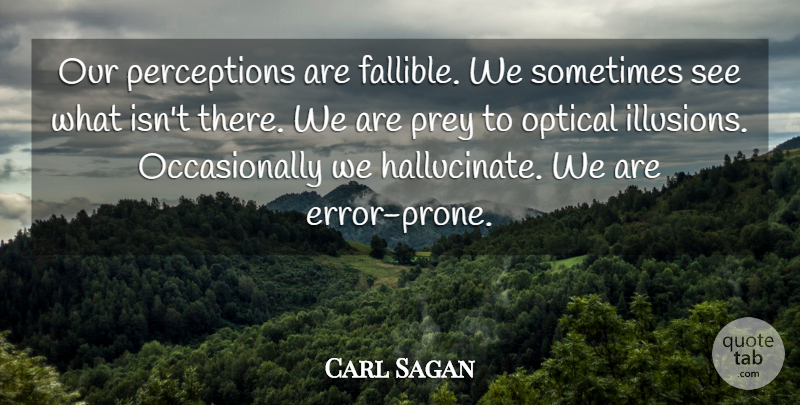 Carl Sagan Quote About Errors, Perception, Optical Illusions: Our Perceptions Are Fallible We...