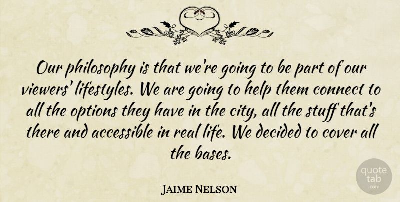 Jaime Nelson Quote About Accessible, Connect, Cover, Decided, Help: Our Philosophy Is That Were...
