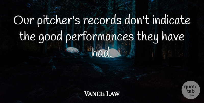 Vance Law Quote About Good, Indicate, Records: Our Pitchers Records Dont Indicate...