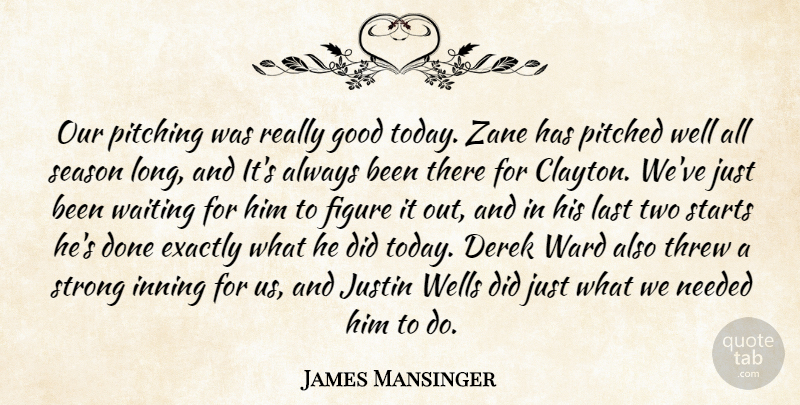 James Mansinger Quote About Exactly, Figure, Good, Justin, Last: Our Pitching Was Really Good...