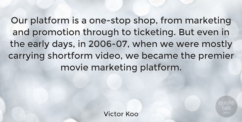 Victor Koo Quote About Became, Carrying, Early, Marketing, Mostly: Our Platform Is A One...