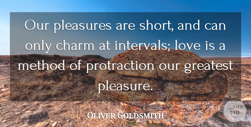 Oliver Goldsmith Quote About Love Is, Pleasure, Charm: Our Pleasures Are Short And...