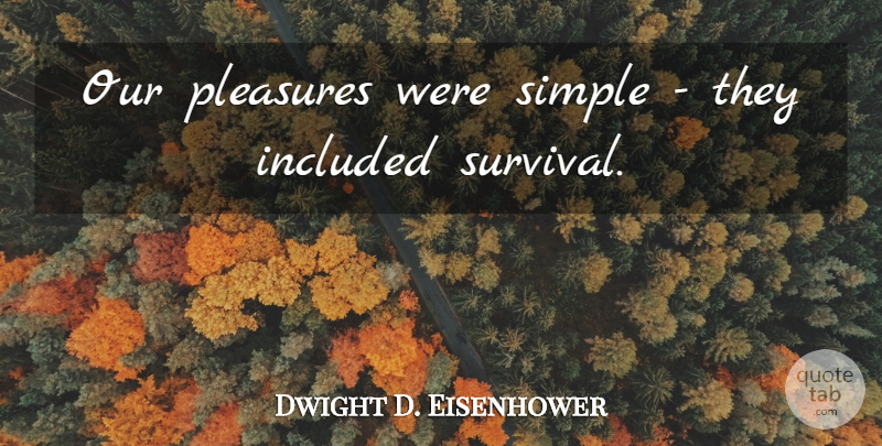 Dwight D. Eisenhower Quote About Simple, Survival, Pleasure: Our Pleasures Were Simple They...