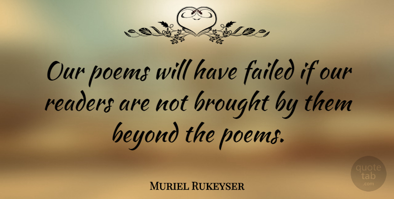 Muriel Rukeyser Quote About American Poet, Brought, Poems: Our Poems Will Have Failed...