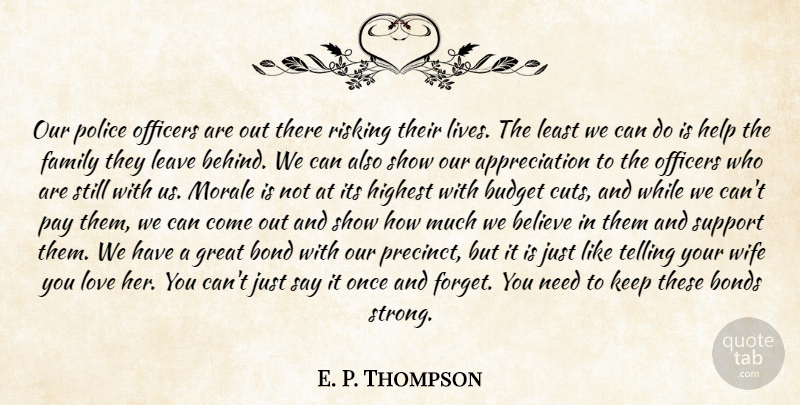E. P. Thompson Quote About Appreciation, Believe, Bond, Bonds, Budget: Our Police Officers Are Out...