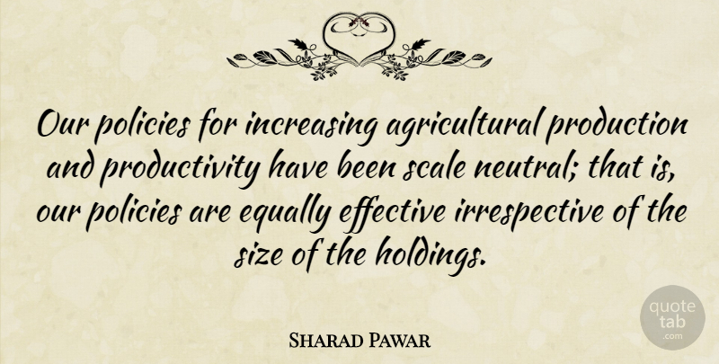 Sharad Pawar Quote About Equally, Increasing, Policies, Scale: Our Policies For Increasing Agricultural...