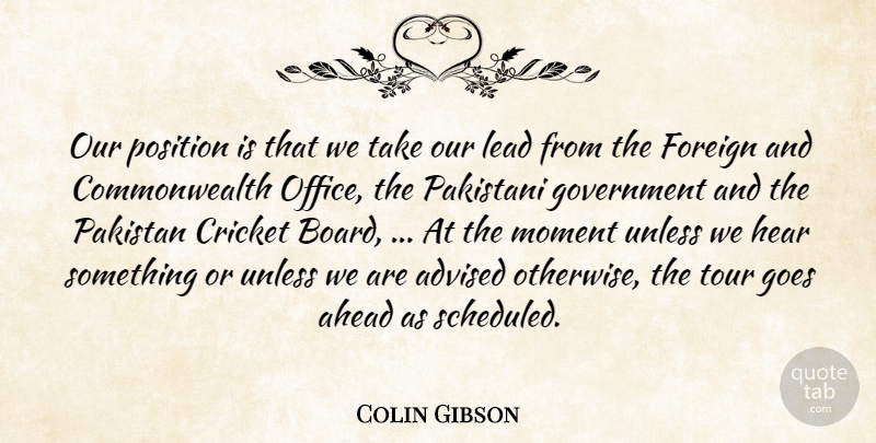 Colin Gibson Quote About Advised, Ahead, Cricket, Foreign, Goes: Our Position Is That We...