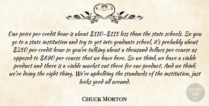 Chuck Morton Quote About Course, Credit, Dollars, Good, Graduate: Our Price Per Credit Hour...