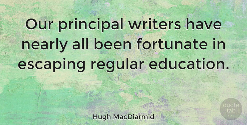 Hugh MacDiarmid Quote About Escaping, Bedtime, Fortunate: Our Principal Writers Have Nearly...