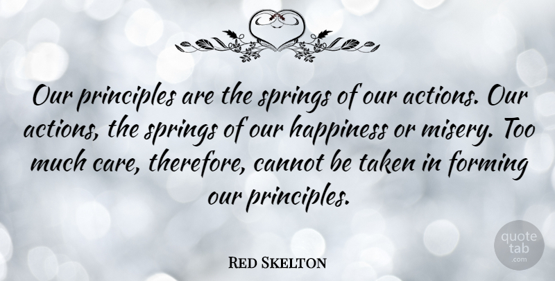 Red Skelton Quote About Happiness, Spring, Taken: Our Principles Are The Springs...