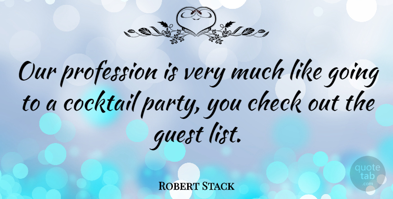 Robert Stack Quote About Party, Guests, Cocktails: Our Profession Is Very Much...