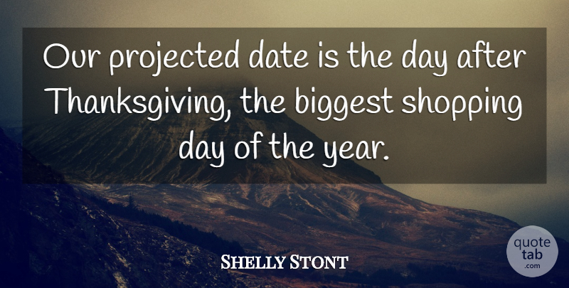 Shelly Stont Quote About Biggest, Date, Projected, Shopping: Our Projected Date Is The...