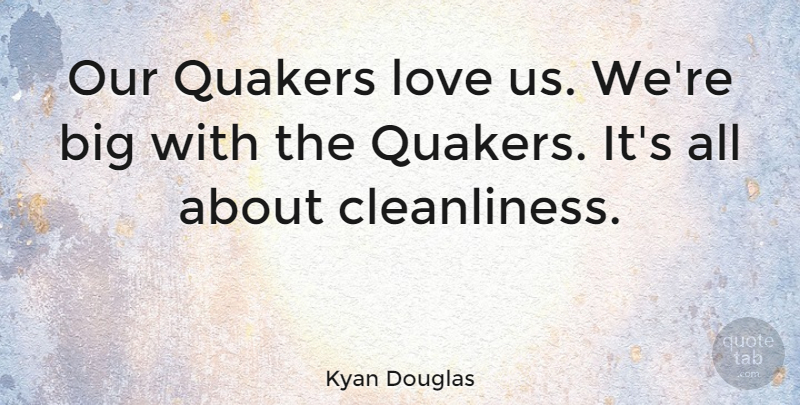 Kyan Douglas Quote About Cleanliness, Quaker, Bigs: Our Quakers Love Us Were...
