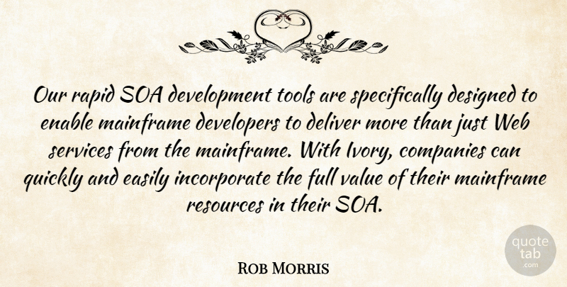 Rob Morris Quote About Companies, Deliver, Designed, Developers, Easily: Our Rapid Soa Development Tools...