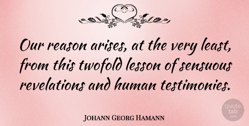 Johann Georg Hamann Quote About Sensual, Lessons, Reason: Our Reason Arises At The...