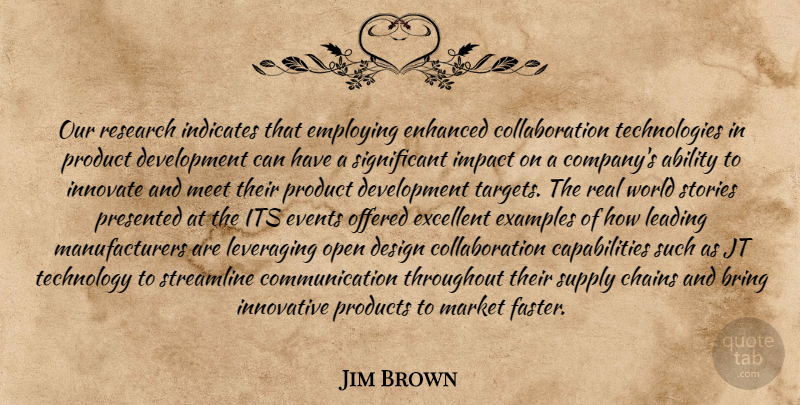 Jim Brown Quote About Ability, Bring, Chains, Communication, Design: Our Research Indicates That Employing...