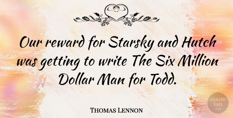 Thomas Lennon Quote About Dollar, Man, Million, Reward, Six: Our Reward For Starsky And...