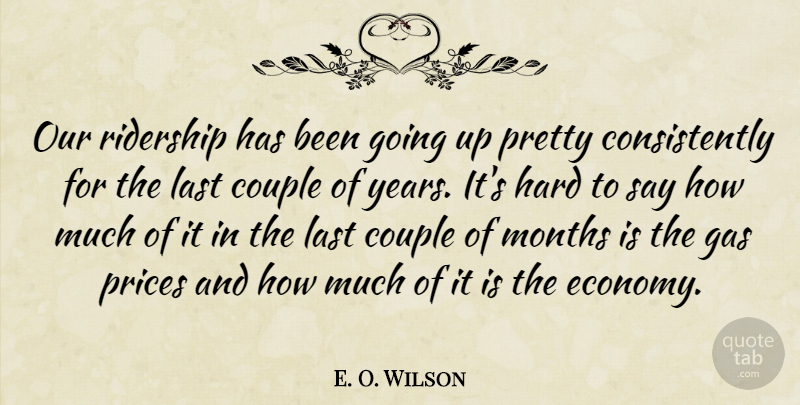 E. O. Wilson Quote About Couple, Gas, Hard, Last, Months: Our Ridership Has Been Going...