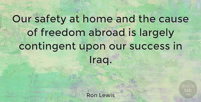 Ron Lewis Quote About Abroad, Cause, Contingent, Freedom, Home: Our Safety At Home And...