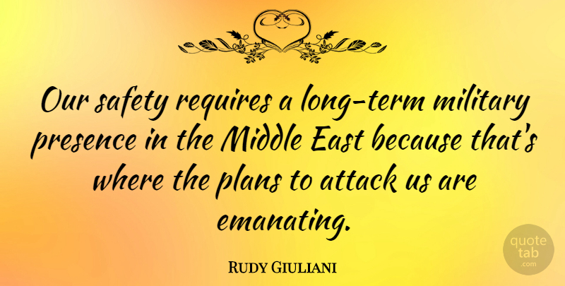 Rudy Giuliani Quote About East, Middle, Plans, Presence, Requires: Our Safety Requires A Long...