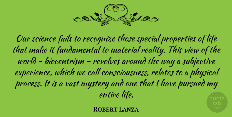 Robert Lanza Quote About Reality, Views, Special: Our Science Fails To Recognize...