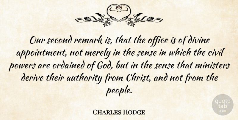 Charles Hodge Quote About Civil, Derive, Divine, Merely, Ministers: Our Second Remark Is That...